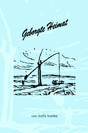 Geborgte Heimat  - Erzählungen mit historischem Hintergrund, Sofie Radke, 132 S., DIN A5, Hardcover